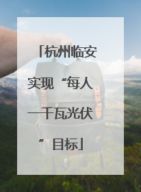 杭州临安实现“每人一千瓦光伏”目标