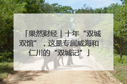 果然财经｜十年“双城双馆”，这是专属威海和仁川的“双城记”