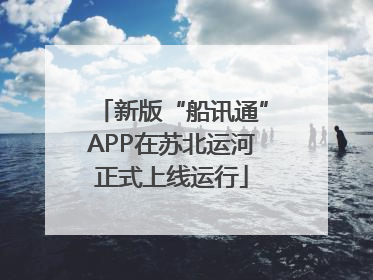新版“船讯通”APP在苏北运河正式上线运行