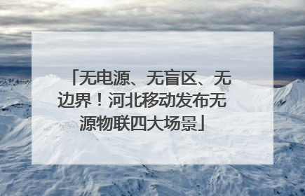 无电源、无盲区、无边界！河北移动发布无源物联四大场景