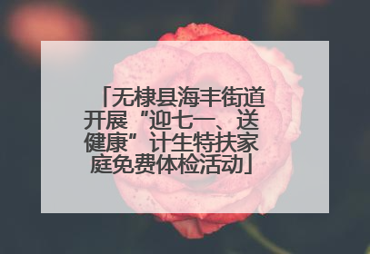 无棣县海丰街道开展“迎七一、送健康”计生特扶家庭免费体检活动
