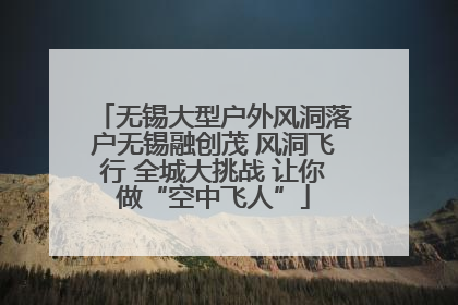 无锡大型户外风洞落户无锡融创茂 风洞飞行 全城大挑战 让你做“空中飞人”