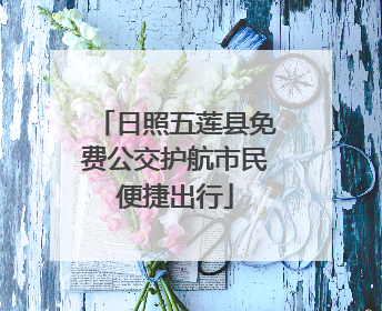 日照五莲县免费公交护航市民便捷出行
