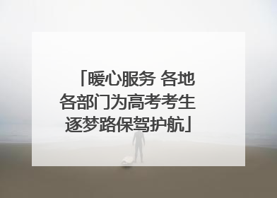 暖心服务 各地各部门为高考考生逐梦路保驾护航