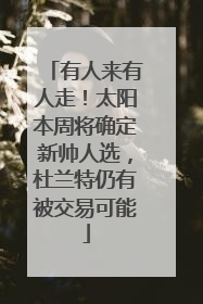 有人来有人走！太阳本周将确定新帅人选，杜兰特仍有被交易可能