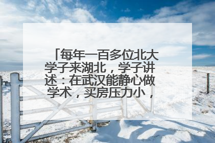 每年一百多位北大学子来湖北，学子讲述：在武汉能静心做学术，买房压力小，创业成本低