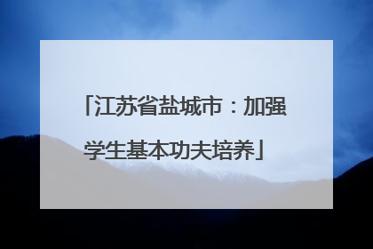 江苏省盐城市：加强学生基本功夫培养