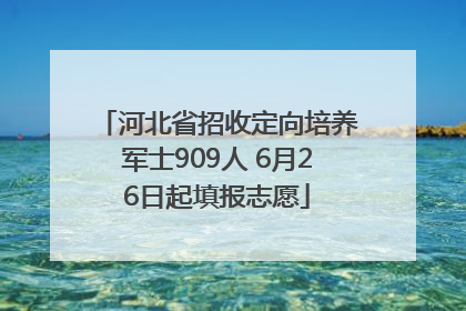 河北省招收定向培养军士909人 6月26日起填报志愿