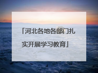 河北各地各部门扎实开展学习教育