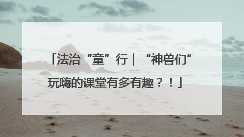 法治“童”行｜“神兽们”玩嗨的课堂有多有趣？！