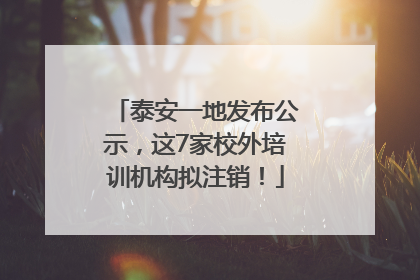 泰安一地发布公示，这7家校外培训机构拟注销！