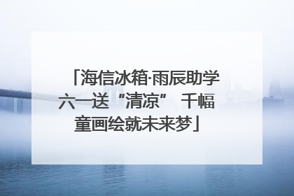 海信冰箱·雨辰助学六一送“清凉” 千幅童画绘就未来梦