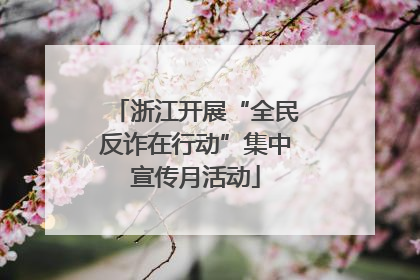 浙江开展“全民反诈在行动”集中宣传月活动