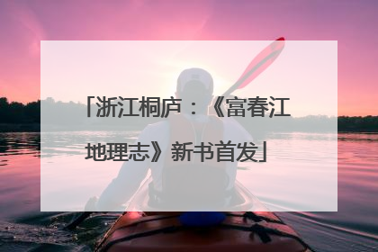 浙江桐庐：《富春江地理志》新书首发