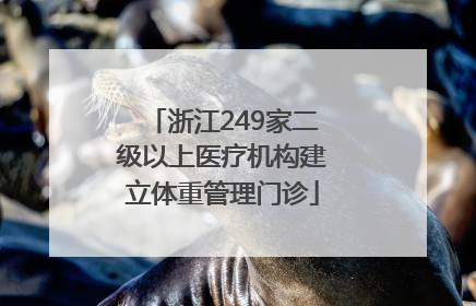 浙江249家二级以上医疗机构建立体重管理门诊