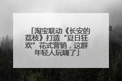 淘宝联动《长安的荔枝》打造“夏日狂欢”花式营销，这群年轻人玩嗨了