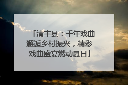 清丰县：千年戏曲邂逅乡村振兴，精彩戏曲盛宴燃动夏日