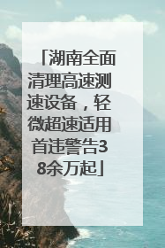 湖南全面清理高速测速设备，轻微超速适用首违警告38余万起