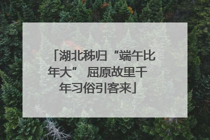 湖北秭归“端午比年大” 屈原故里千年习俗引客来