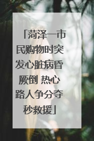 菏泽一市民购物时突发心脏病昏厥倒 热心路人争分夺秒救援
