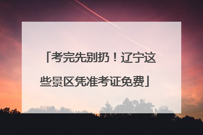 考完先别扔！辽宁这些景区凭准考证免费