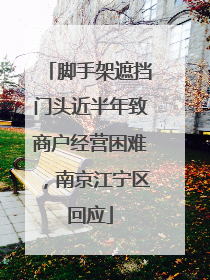 脚手架遮挡门头近半年致商户经营困难，南京江宁区回应