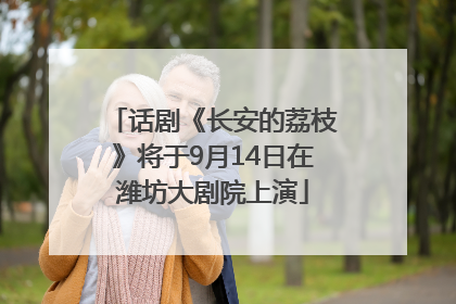 话剧《长安的荔枝》将于9月14日在潍坊大剧院上演