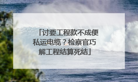 讨要工程款不成便私运电缆？检察官巧解工程结算死结