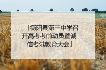 衡阳县第三中学召开高考考前动员暨诚信考试教育大会