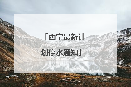 西宁最新计划停水通知