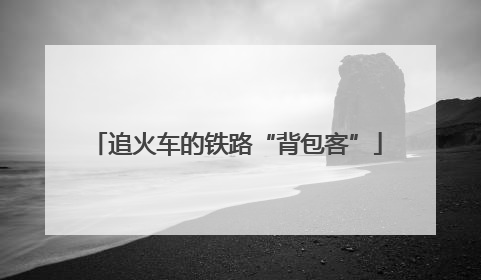 追火车的铁路“背包客”