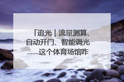追光｜流量测算、自动开门、智能调光……这个体育场馆咋这么先进？
