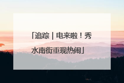 追踪｜电来啦！秀水南街重现热闹