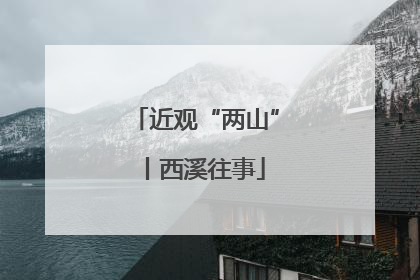 近观“两山”丨西溪往事