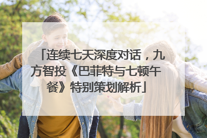 连续七天深度对话，九方智投《巴菲特与七顿午餐》特别策划解析
