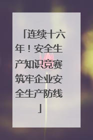 连续十六年！安全生产知识竞赛筑牢企业安全生产防线