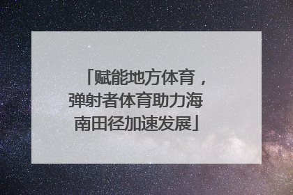 赋能地方体育，弹射者体育助力海南田径加速发展