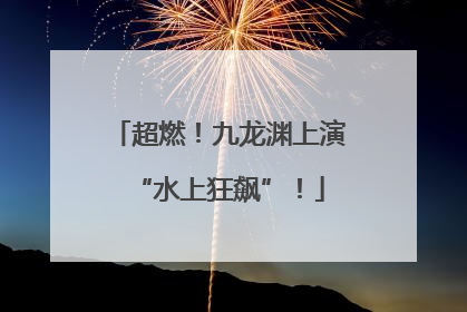 超燃！九龙渊上演“水上狂飙”！