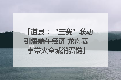 道县：“三赛”联动引爆端午经济 龙舟赛事带火全城消费链