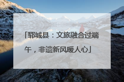 郓城县：文旅融合过端午，非遗新风暖人心
