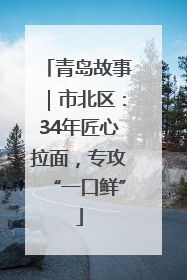 青岛故事｜市北区：34年匠心拉面，专攻“一口鲜”
