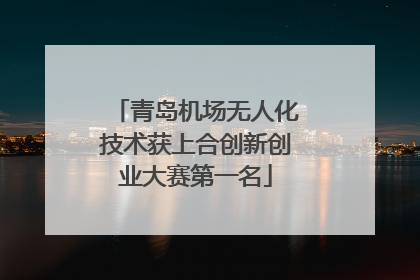青岛机场无人化技术获上合创新创业大赛第一名