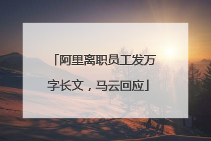 阿里离职员工发万字长文，马云回应