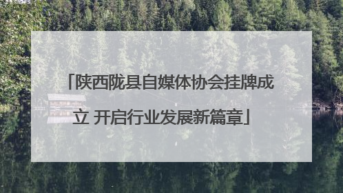 陕西陇县自媒体协会挂牌成立 开启行业发展新篇章