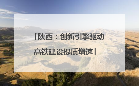 陕西：创新引擎驱动高铁建设提质增速