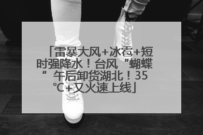 雷暴大风+冰雹+短时强降水！台风“蝴蝶”午后卸货湖北！35℃+又火速上线