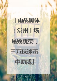 雨战奥体！常州主场虽败犹荣，三万球迷雨中助威