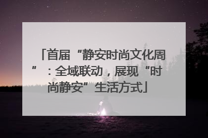 首届“静安时尚文化周”：全域联动，展现“时尚静安”生活方式
