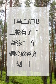 马兰矿电三轮有了“新家” 车辆停放整齐划一