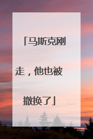 马斯克刚走，他也被撤换了